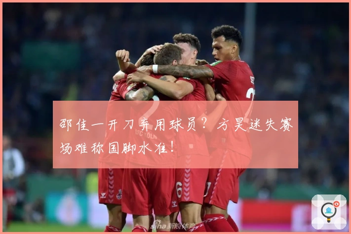 邵佳一开刀弃用球员？方昊迷失赛场难称国脚水准！