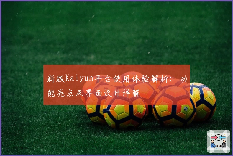 新版Kaiyun平台使用体验解析：功能亮点及界面设计详解