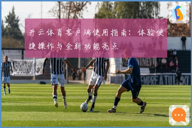 开云体育客户端使用指南：体验便捷操作与全新功能亮点