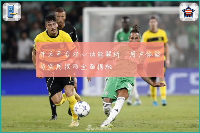 开云平台核心功能解析：用户体验与实用技巧全面揭秘